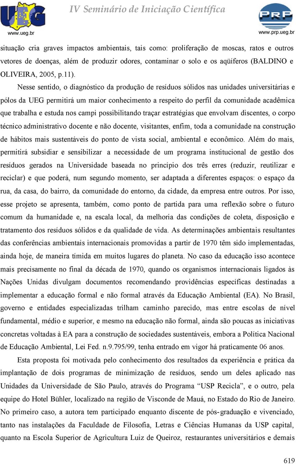 e estuda nos campi possibilitando traçar estratégias que envolvam discentes, o corpo técnico administrativo docente e não docente, visitantes, enfim, toda a comunidade na construção de hábitos mais