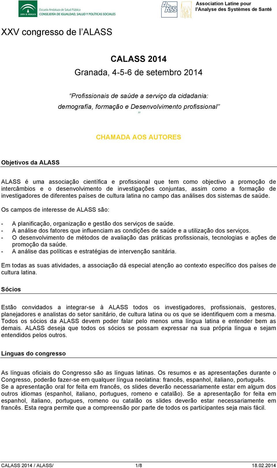 diferentes países de cultura latina no campo das análises dos sistemas de saúde. Os campos de interesse de ALASS são: - A planificação, organização e gestão dos serviços de saúde.