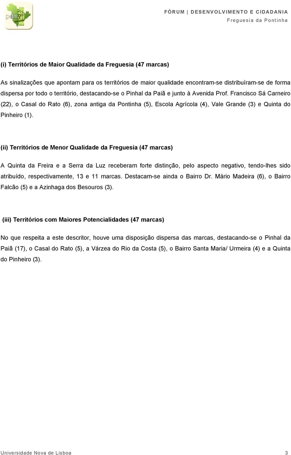 (ii) Territórios de Menor Qualidade da Freguesia (4 marcas) A Quinta da Freira e a Serra da Luz receberam forte distinção, pelo aspecto negativo, tendo-lhes sido atribuído, respectivamente, 3 e