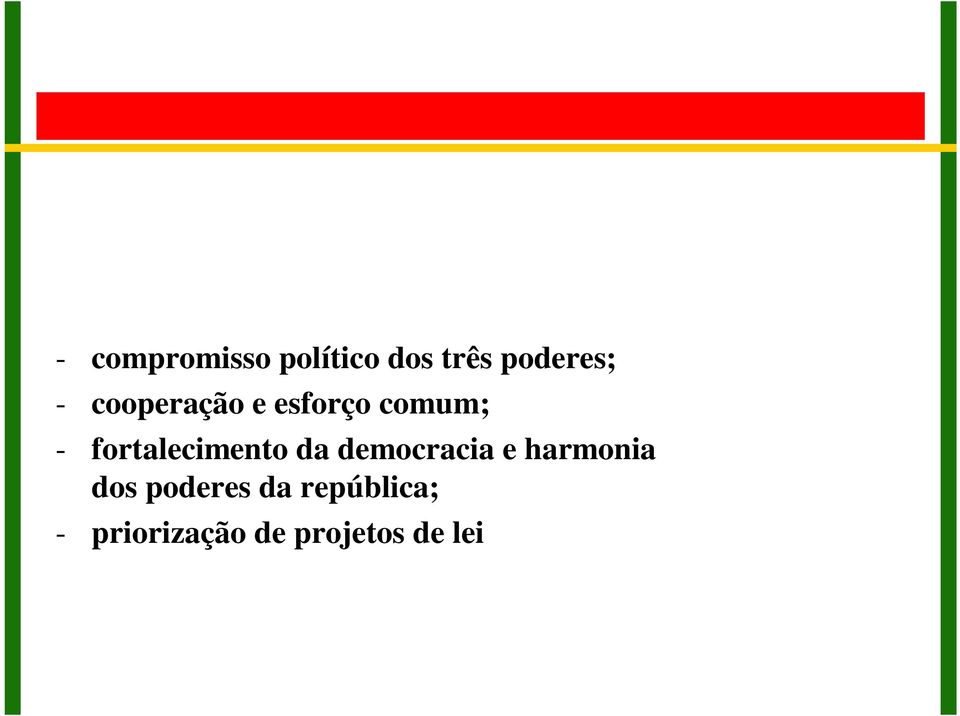fortalecimento da democracia e harmonia dos poderes da república; - priorização de projetos de lei reforma