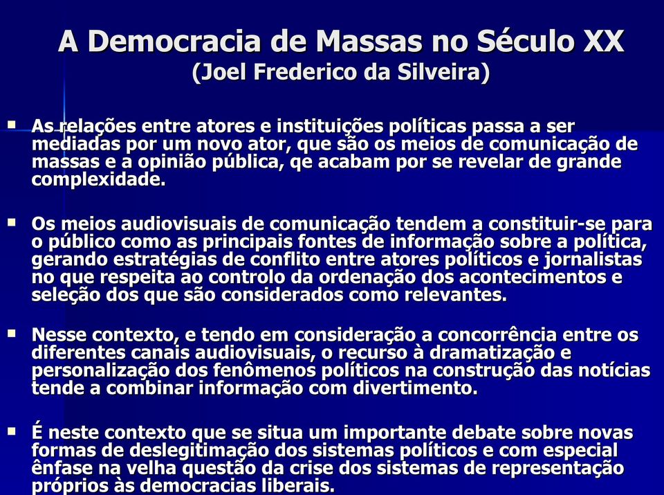 Os meios audiovisuais de comunicação tendem a constituir-se para o público como as principais fontes de informação sobre a política, gerando estratégias de conflito entre atores políticos e