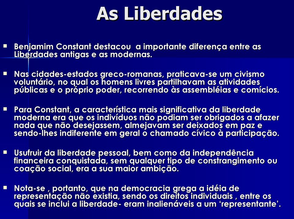 Para Constant, a característica mais significativa da liberdade moderna era que os indivíduos não podiam ser obrigados a afazer nada que não desejassem, almejavam ser deixados em paz e sendo-lhes