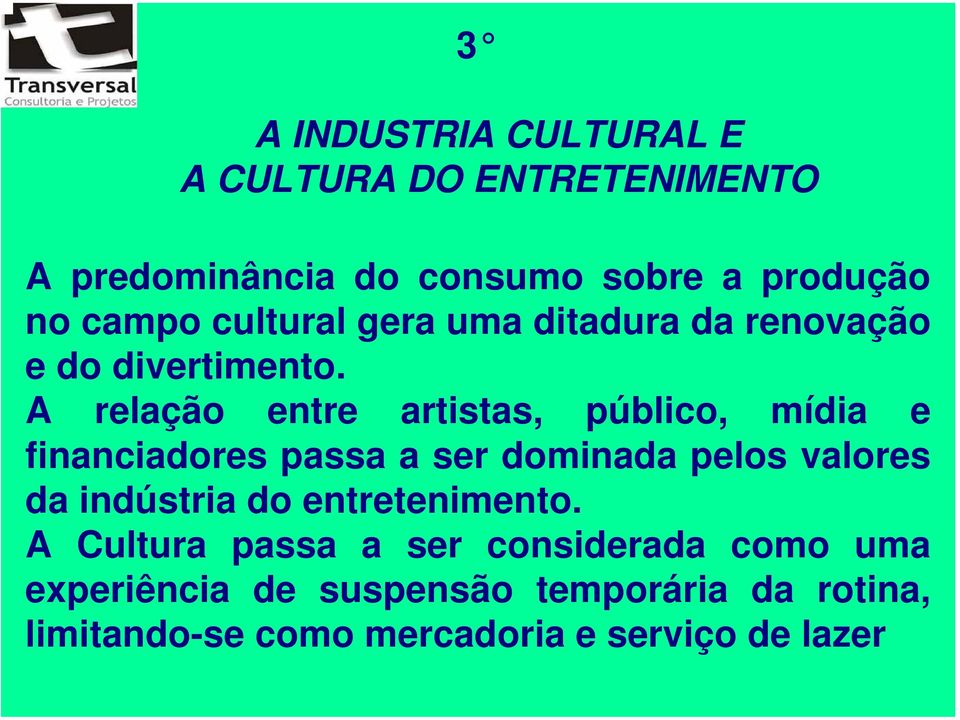 A relação entre artistas, público, mídia e financiadores passa a ser dominada pelos valores da indústria