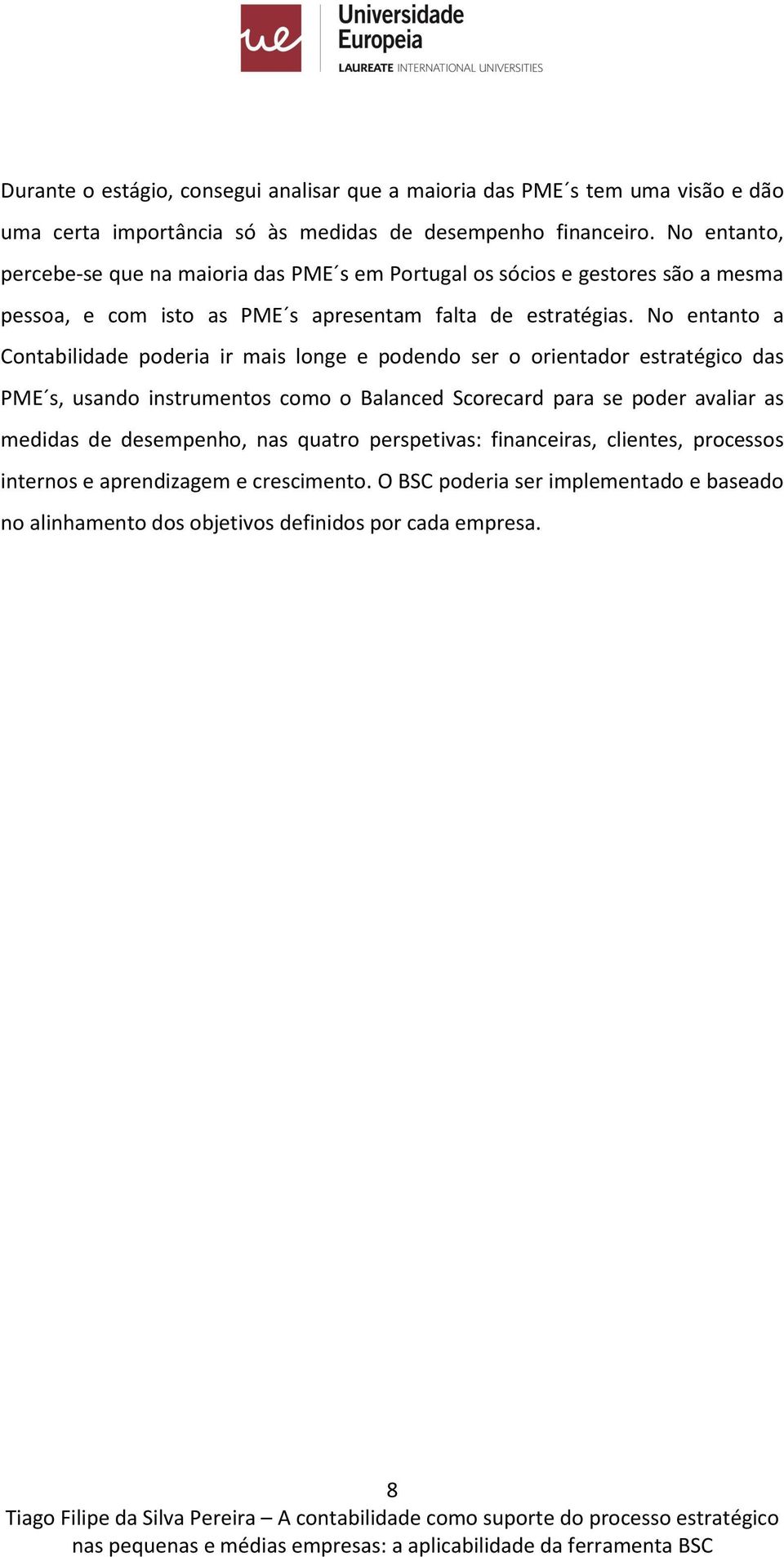 N entant a Cntabilidade pderia ir mais lnge e pdend ser rientadr estratégic das PME s, usand instruments cm Balanced Screcard para se pder avaliar as medidas de desempenh, nas