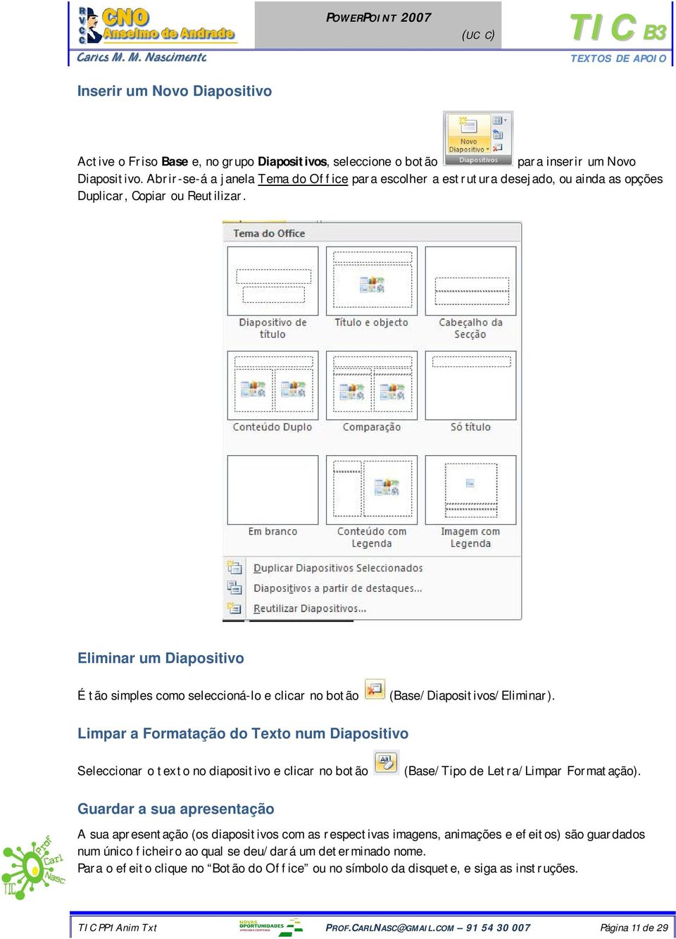 Eliminar um Diapositivo É tão simples como seleccioná-lo e clicar no botão (Base/Diapositivos/Eliminar).