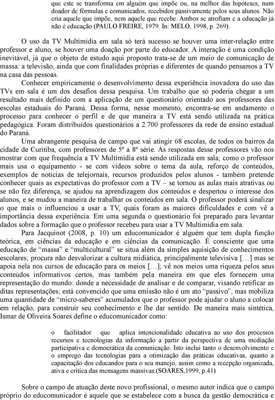 O uso da TV Multimídia em sala só terá sucesso se houver uma inter-relação entre professor e aluno, se houver uma doação por parte do educador.