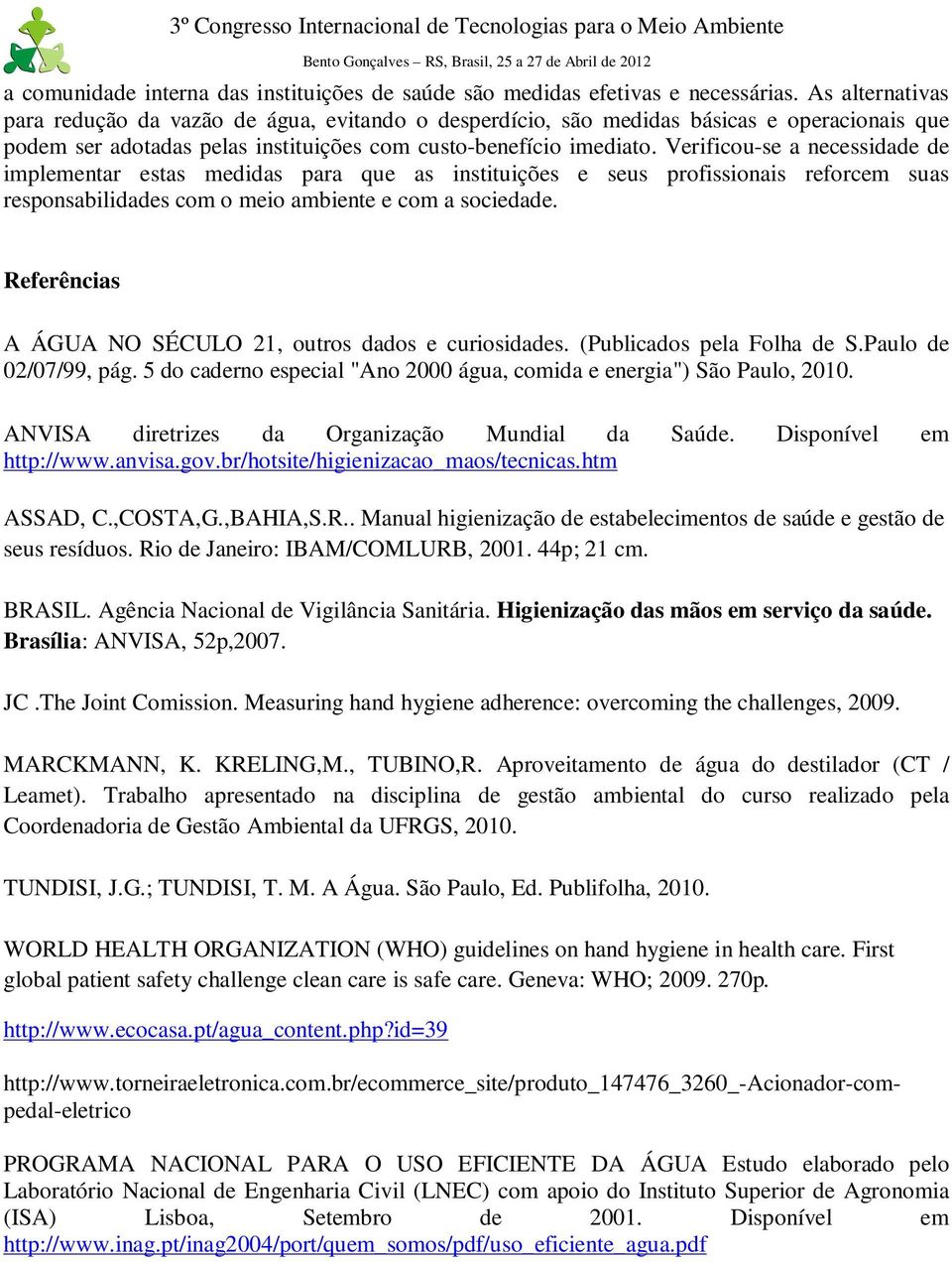 Verificou-se a necessidade de implementar estas medidas para que as instituições e seus profissionais reforcem suas responsabilidades com o meio ambiente e com a sociedade.