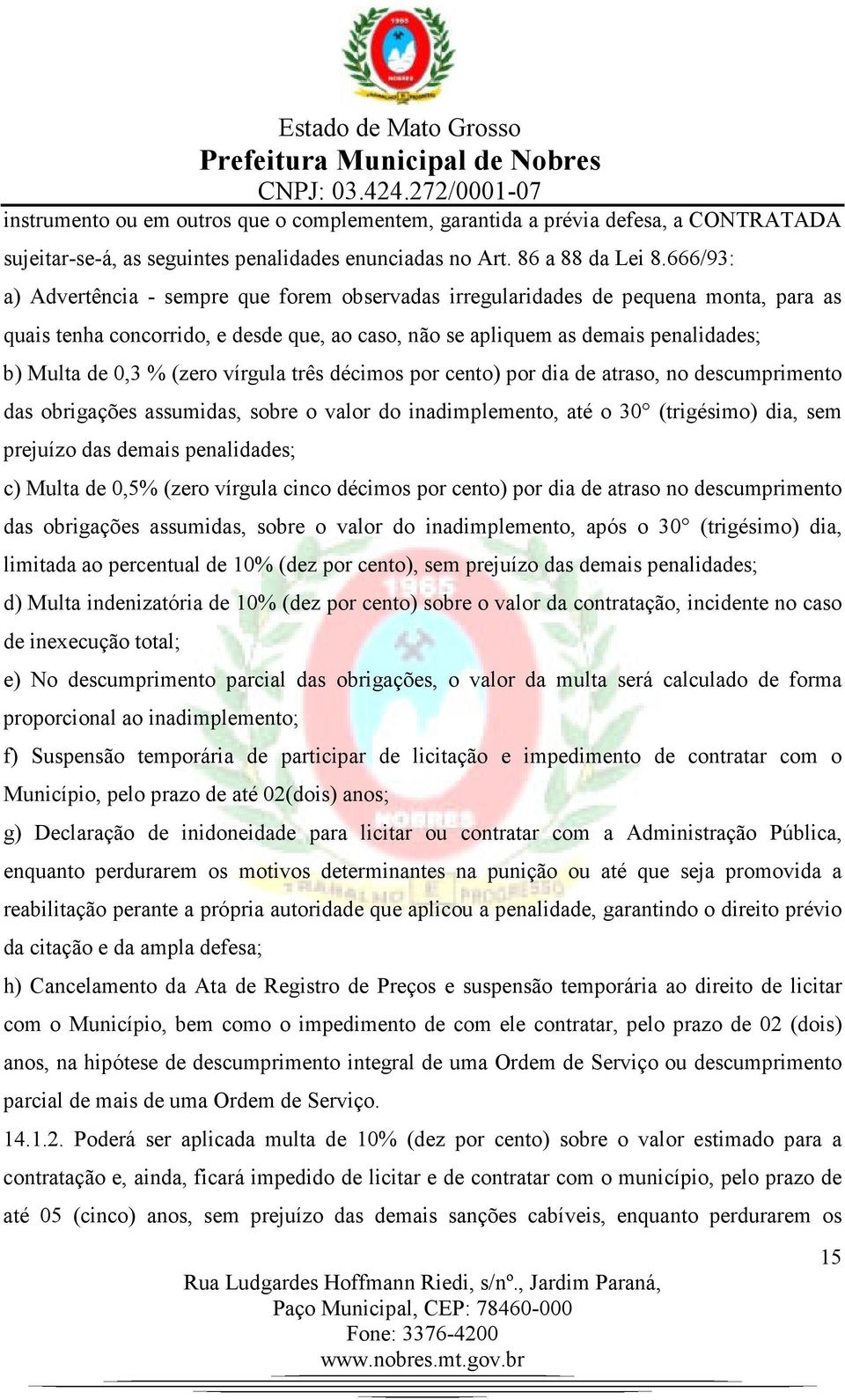 (zero vírgula três décimos por cento) por dia de atraso, no descumprimento das obrigações assumidas, sobre o valor do inadimplemento, até o 30 (trigésimo) dia, sem prejuízo das demais penalidades; c)