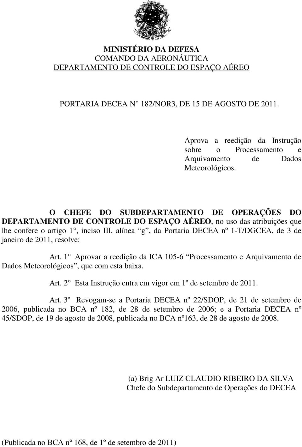 O CHEFE DO SUBDEPARTAMENTO DE OPERAÇÕES DO DEPARTAMENTO DE CONTROLE DO ESPAÇO AÉREO, no uso das atribuições que lhe confere o artigo 1, inciso III, alínea g, da Portaria DECEA nº 1-T/DGCEA, de 3 de