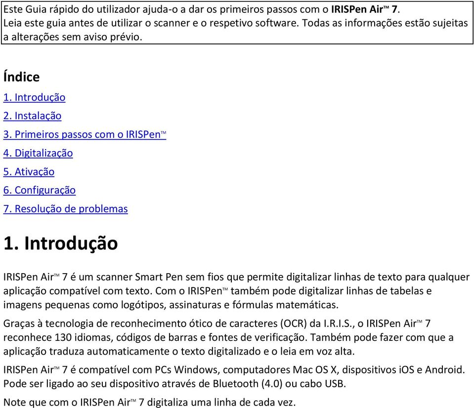 Resolução de problemas 1. Introdução IRISPen Air TM 7 é um scanner Smart Pen sem fios que permite digitalizar linhas de texto para qualquer aplicação compatível com texto.