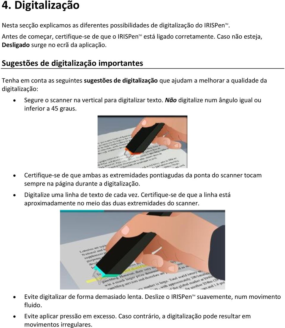 Sugestões de digitalização importantes Tenha em conta as seguintes sugestões de digitalização que ajudam a melhorar a qualidade da digitalização: Segure o scanner na vertical para digitalizar texto.