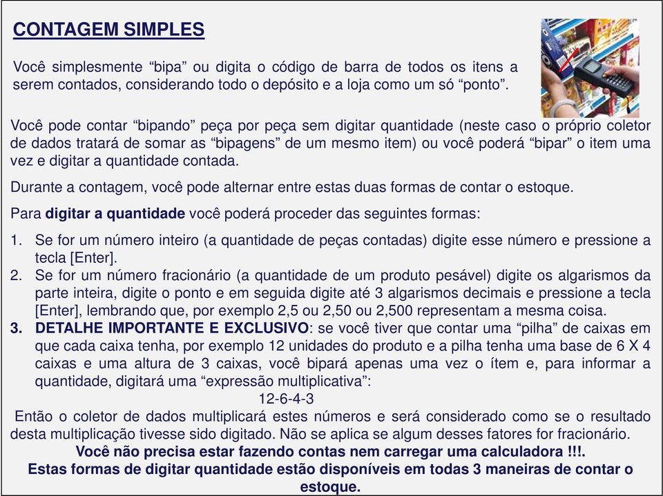 quantidade contada. Durante a contagem, você pode alternar entre estas duas formas de contar o estoque. Para digitar a quantidade você poderá proceder das seguintes formas: 1.