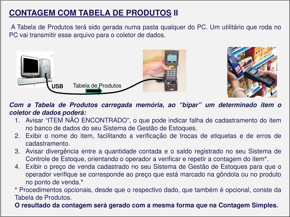 Avisar ITEM NÃO ENCONTRADO, o que pode indicar falha de cadastramento do item no banco de dados do seu Sistema de Gestão de Estoques. 2.