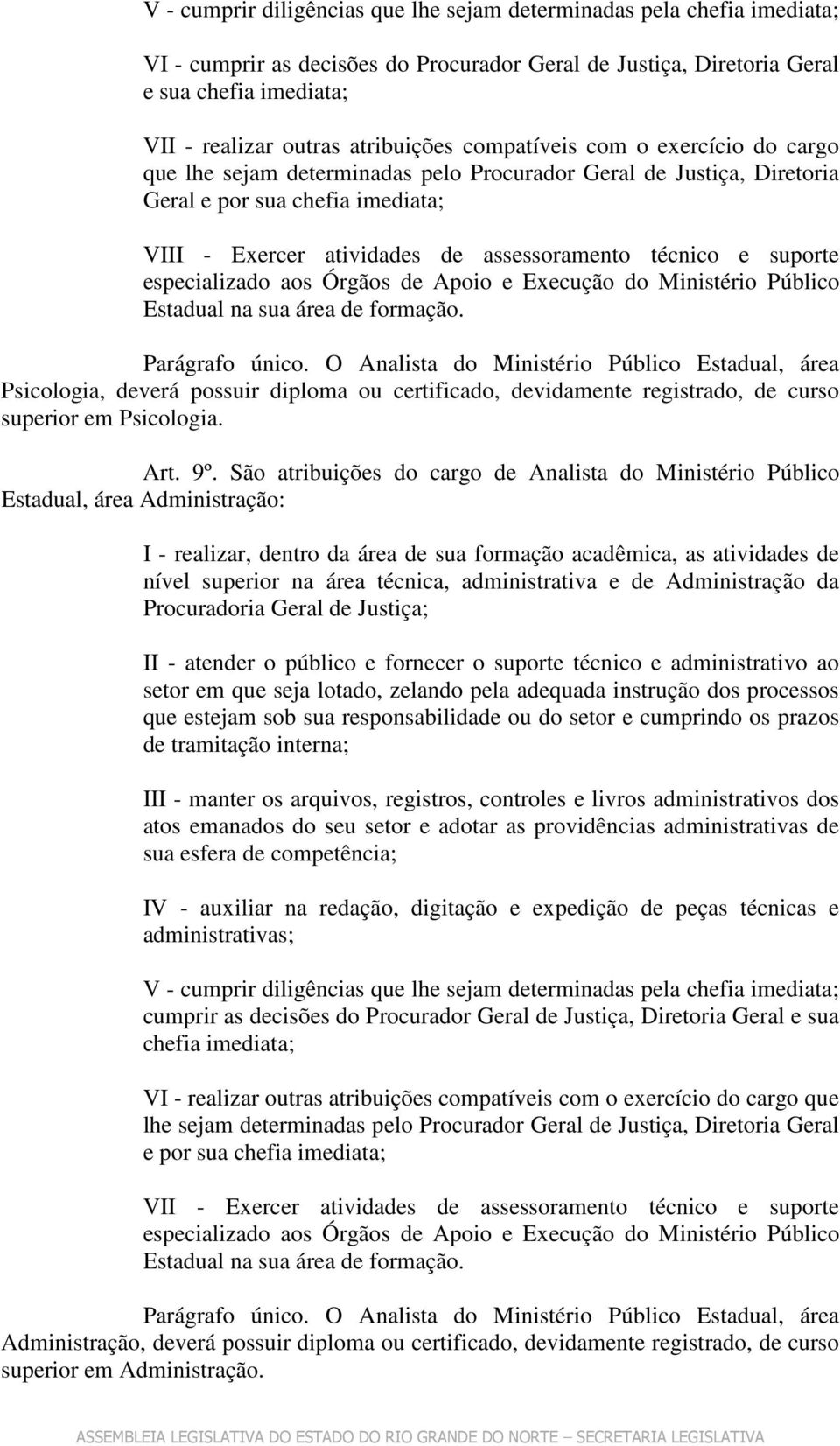 técnico e suporte Psicologia, deverá possuir diploma ou certificado, devidamente registrado, de curso superior em Psicologia. Art. 9º.