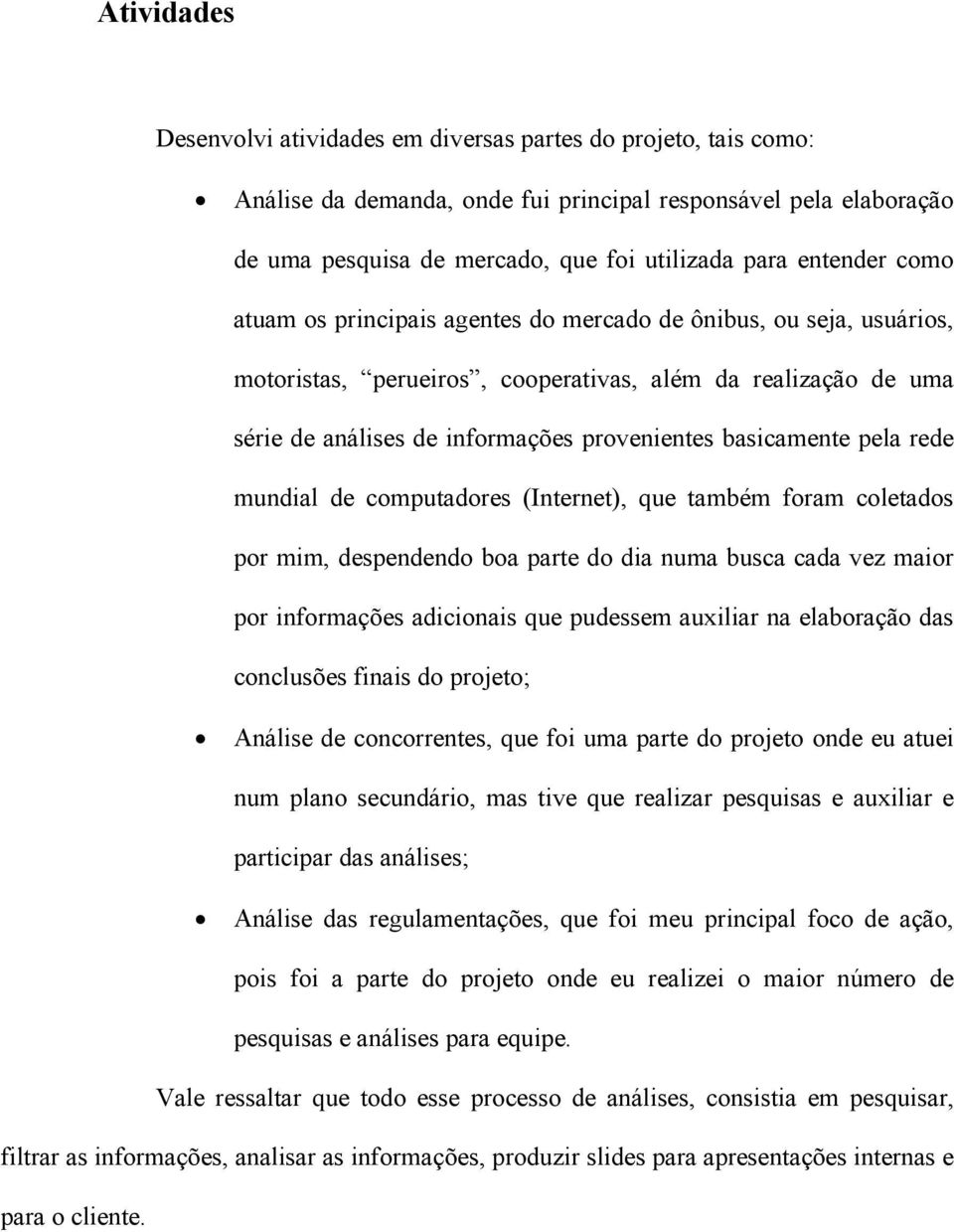 basicamente pela rede mundial de computadores (Internet), que também foram coletados por mim, despendendo boa parte do dia numa busca cada vez maior por informações adicionais que pudessem auxiliar