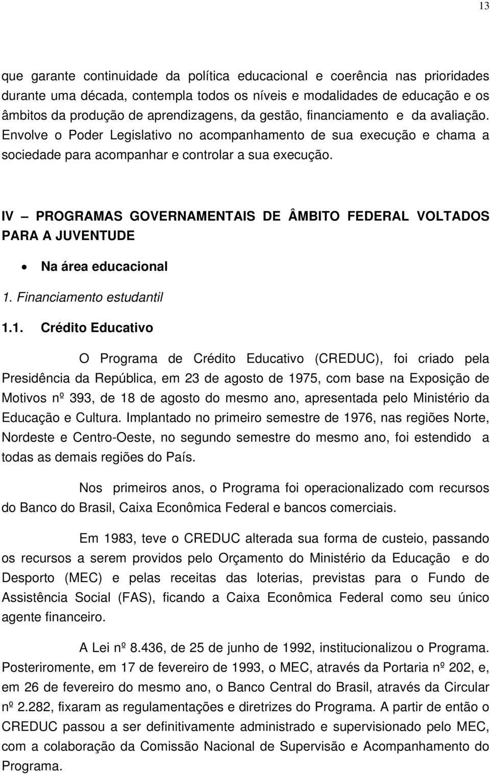 IV PROGRAMAS GOVERNAMENTAIS DE ÂMBITO FEDERAL VOLTADOS PARA A JUVENTUDE Na área educacional 1.