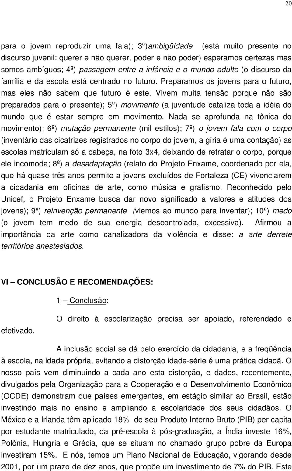 Vivem muita tensão porque não são preparados para o presente); 5º) movimento (a juventude cataliza toda a idéia do mundo que é estar sempre em movimento.