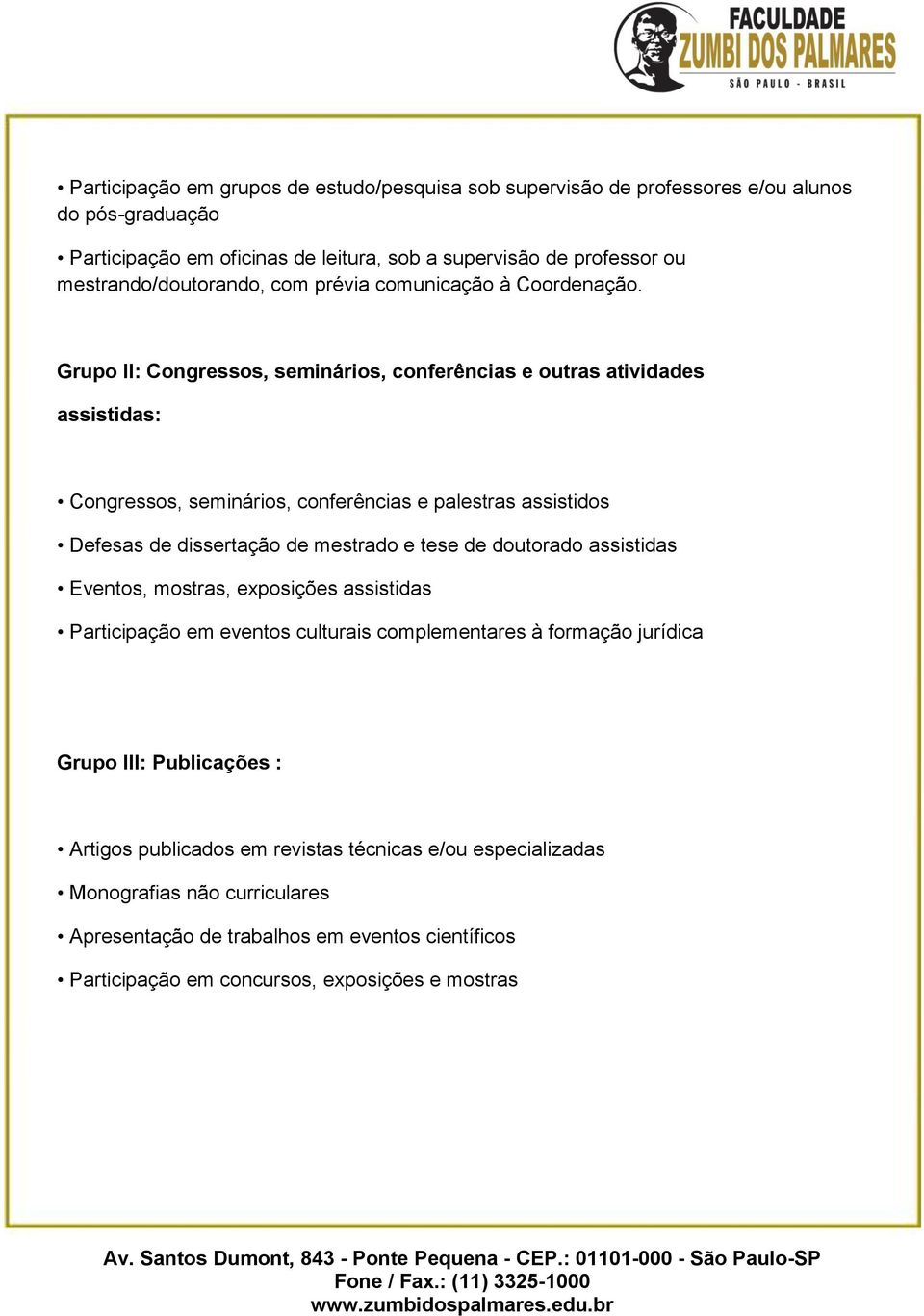 Grupo II: Congressos, seminários, conferências e outras atividades assistidas: Congressos, seminários, conferências e palestras assistidos Defesas de dissertação de mestrado e tese de