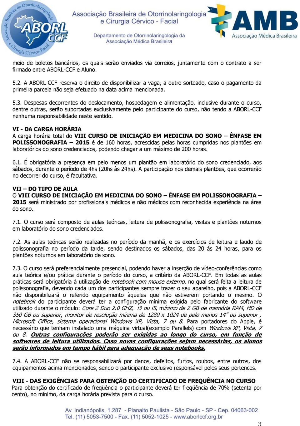 Despesas decorrentes do deslocamento, hospedagem e alimentação, inclusive durante o curso, dentre outras, serão suportadas exclusivamente pelo participante do curso, não tendo a ABORL-CCF nenhuma