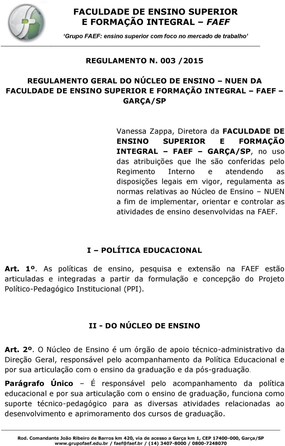 atribuições que lhe são conferidas pelo Regimento Interno e atendendo as disposições legais em vigor, regulamenta as normas relativas ao Núcleo de Ensino NUEN a fim de implementar, orientar e