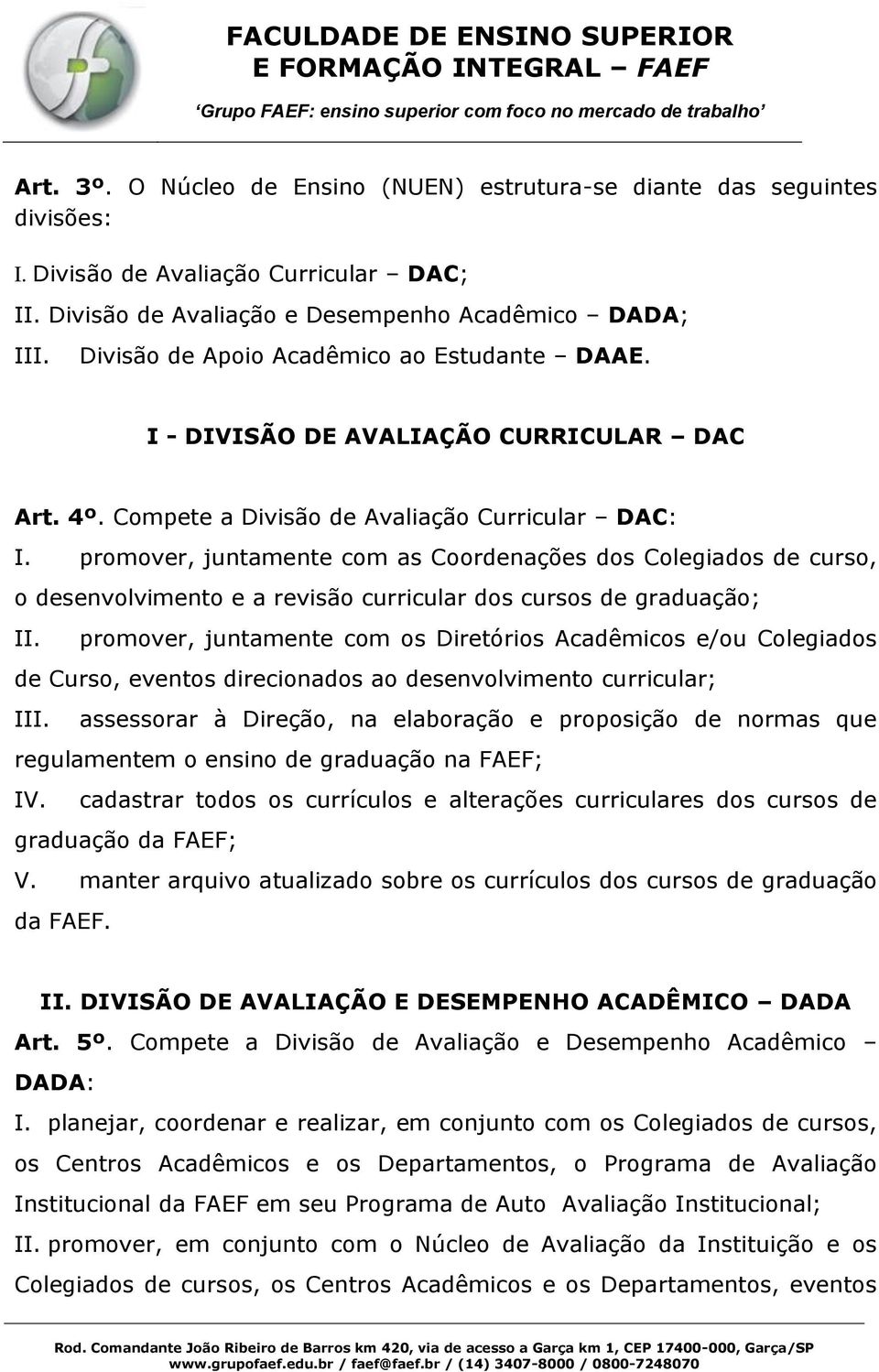 promover, juntamente com as Coordenações dos Colegiados de curso, o desenvolvimento e a revisão curricular dos cursos de graduação; II.