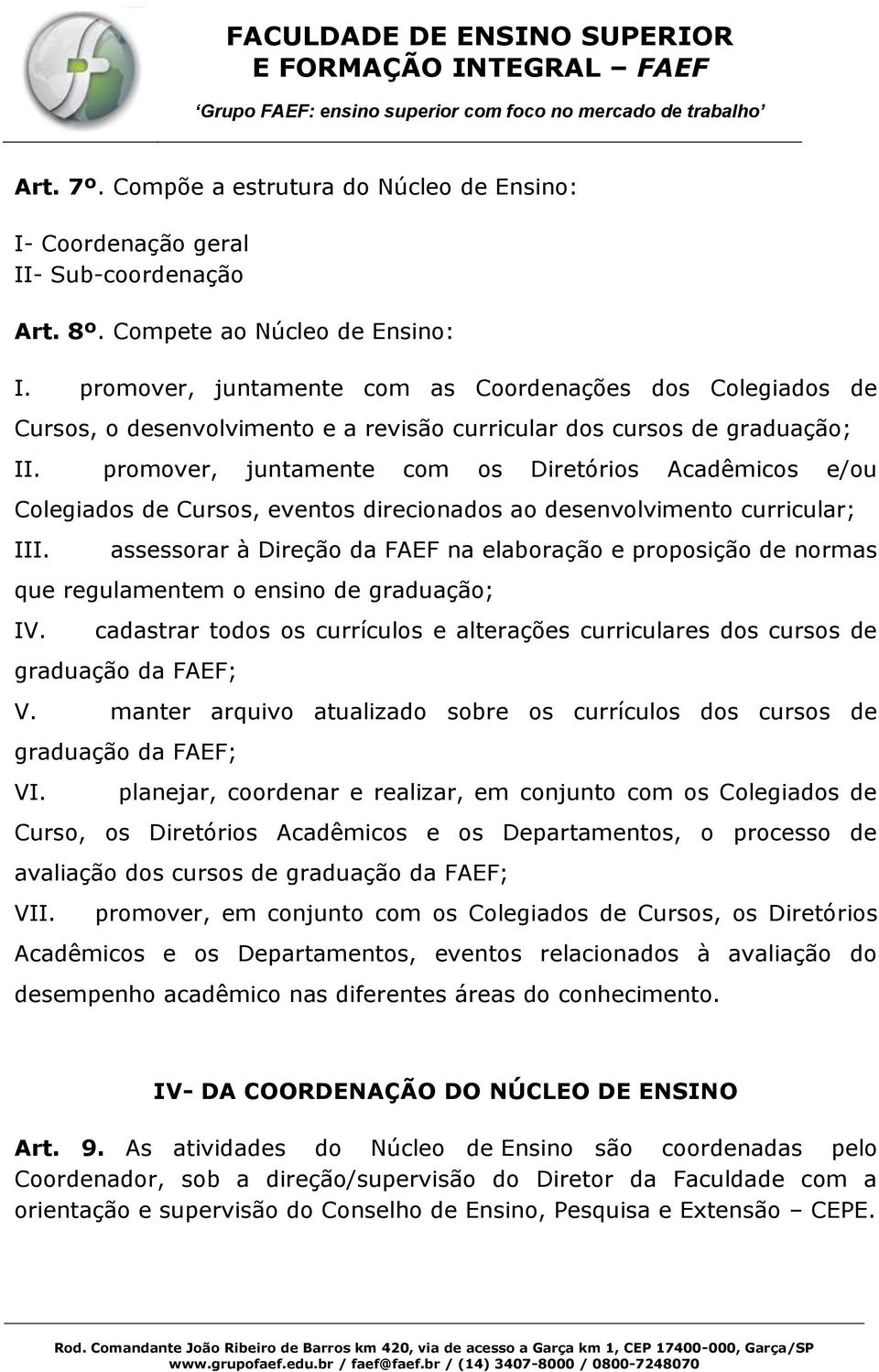 promover, juntamente com os Diretórios Acadêmicos e/ou Colegiados de Cursos, eventos direcionados ao desenvolvimento curricular; III.