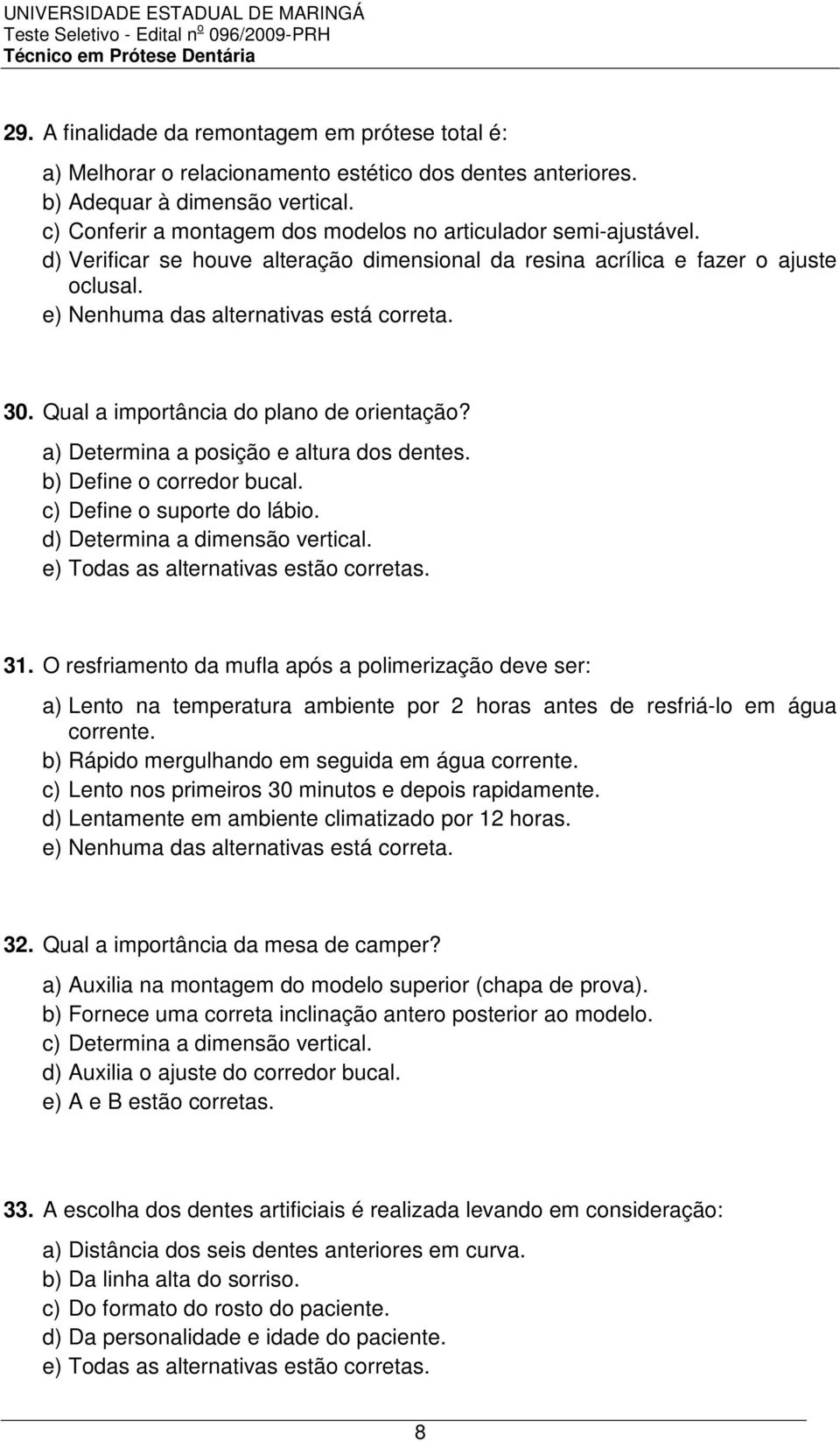 Qual a importância do plano de orientação? a) Determina a posição e altura dos dentes. b) Define o corredor bucal. c) Define o suporte do lábio. d) Determina a dimensão vertical.