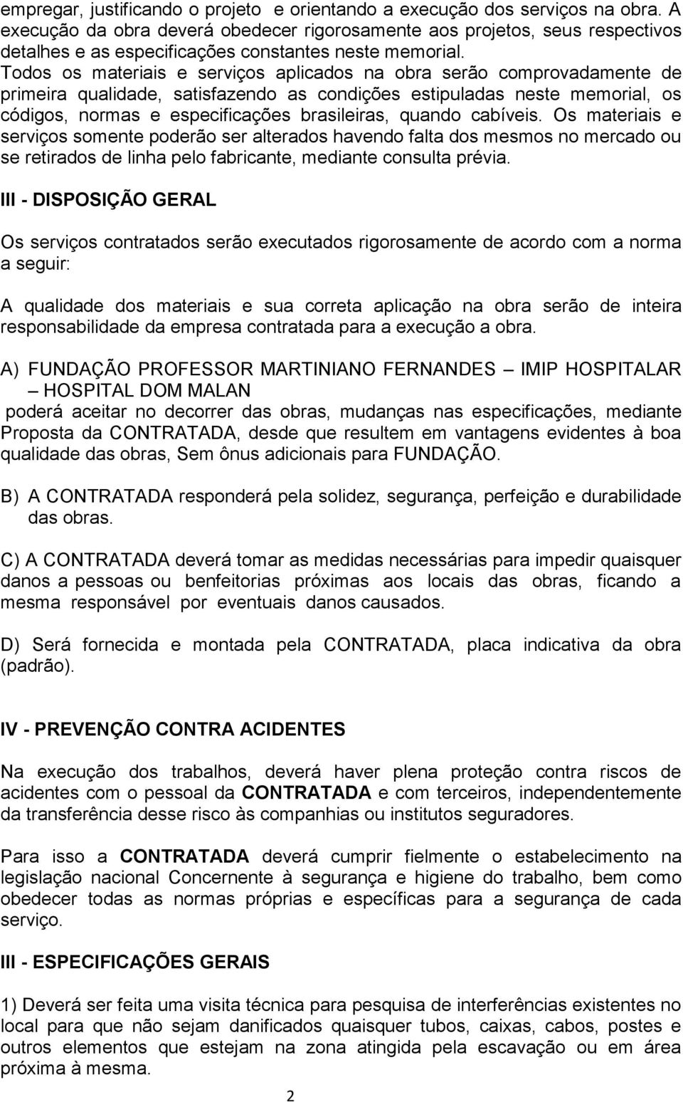 Todos os materiais e serviços aplicados na obra serão comprovadamente de primeira qualidade, satisfazendo as condições estipuladas neste memorial, os códigos, normas e especificações brasileiras,