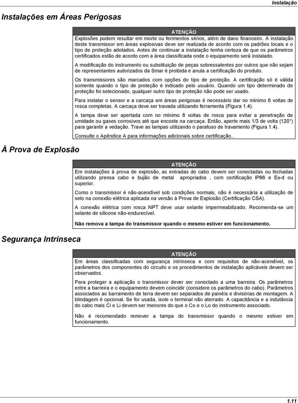 Antes de continuar a instalação tenha certeza de que os parâmetros certificados estão de acordo com a área classificada onde o equipamento será instalado.