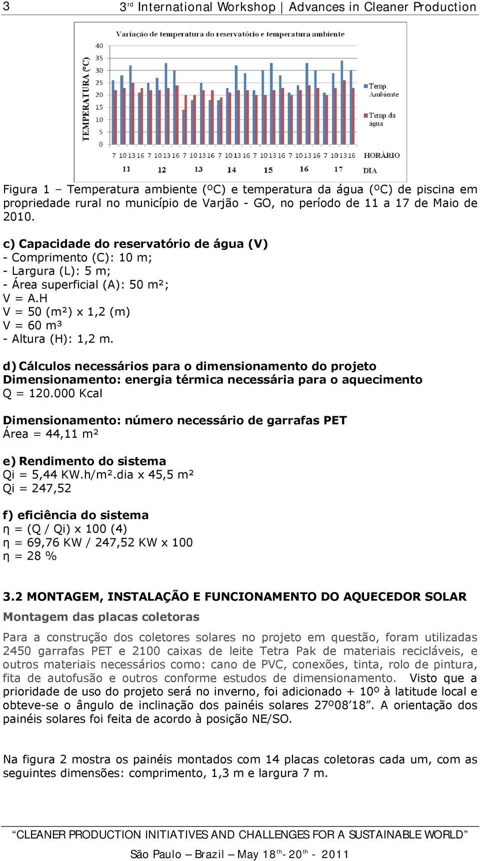 d) Cálculos necessários para o dimensionamento do projeto Dimensionamento: energia térmica necessária para o aquecimento Q = 120.