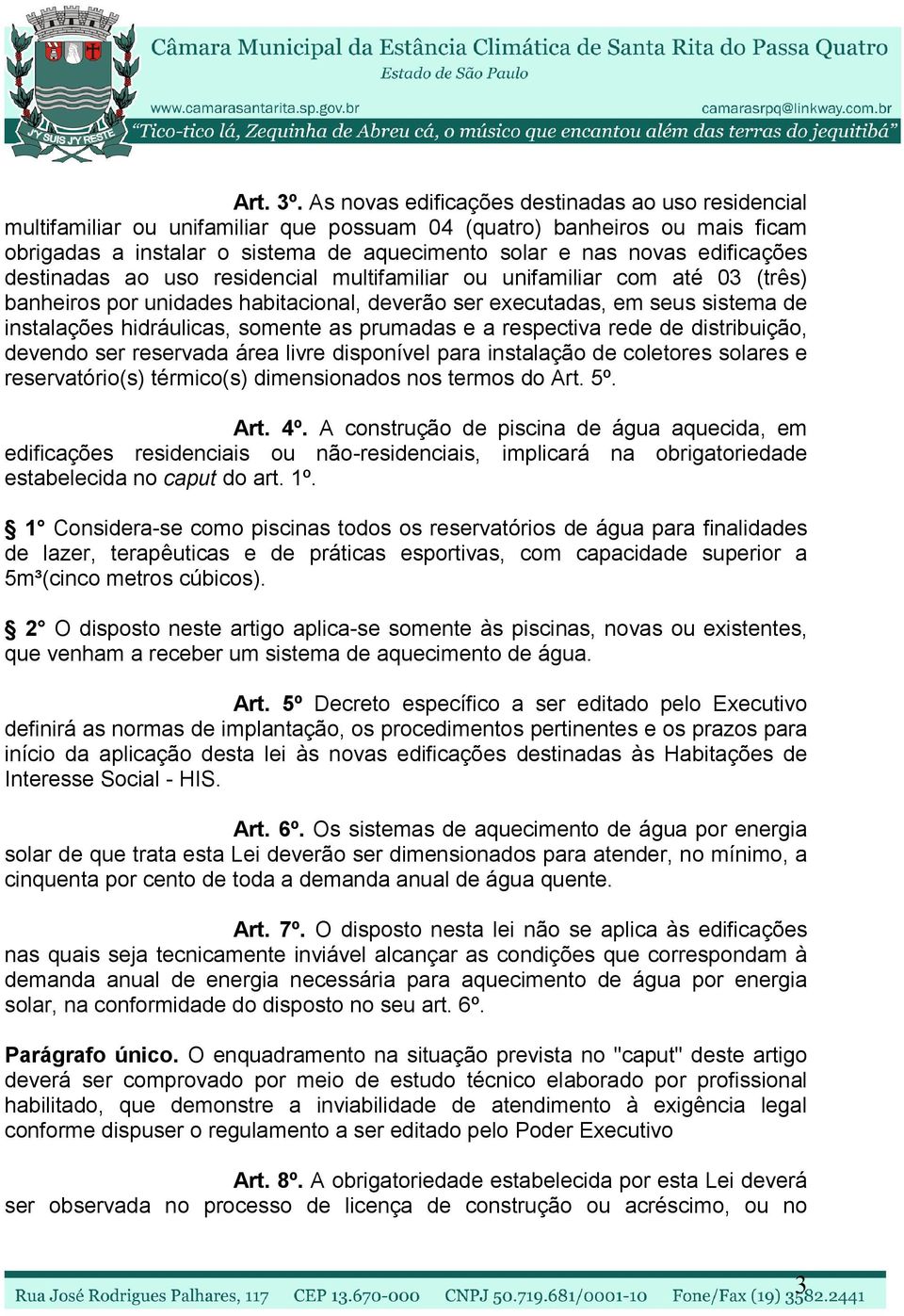 edificações destinadas ao uso residencial multifamiliar ou unifamiliar com até 03 (três) banheiros por unidades habitacional, deverão ser executadas, em seus sistema de instalações hidráulicas,