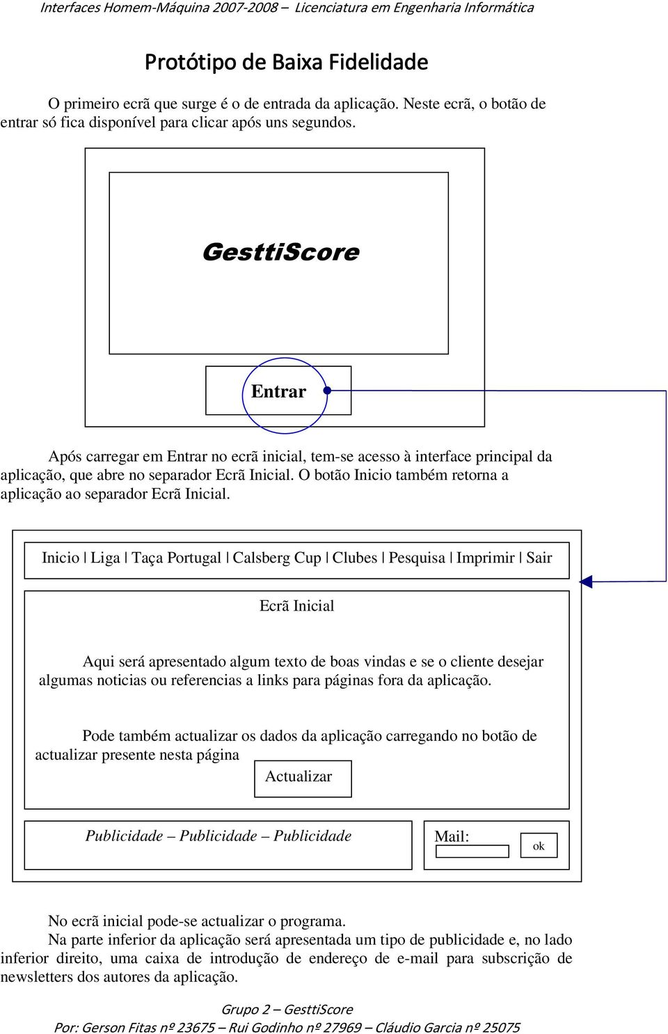 GesttiScore Entrar Após carregar em Entrar no ecrã inicial, temse acesso à interface principal da aplicação, que abre no separador Ecrã Inicial.