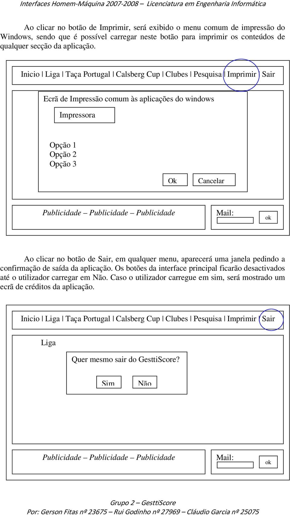 Ecrã de Impressão comum às aplicações do windows Impressora Opção 1 Opção 2 Opção 3 Ok Cancelar Ao clicar no botão de Sair, em qualquer menu, aparecerá uma janela