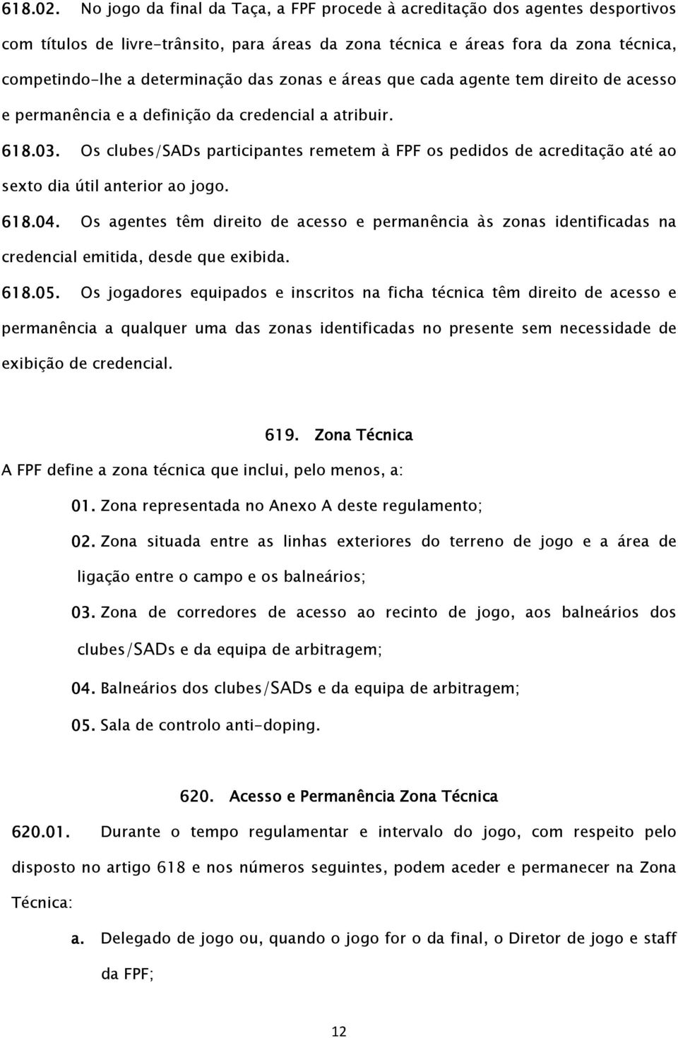 zonas e áreas que cada agente tem direito de acesso e permanência e a definição da credencial a atribuir. 618.03.