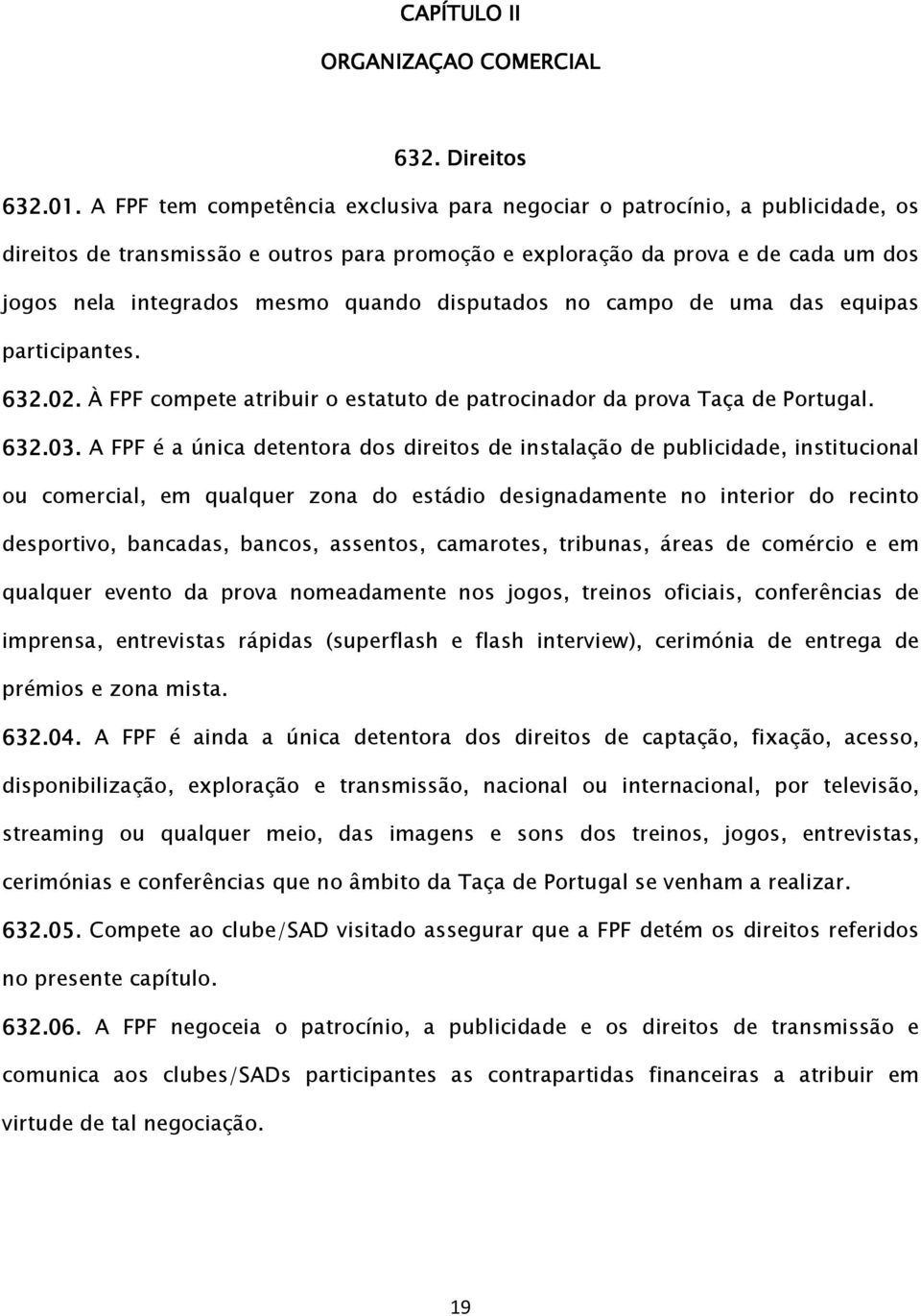 disputados no campo de uma das equipas participantes. 632.02. À FPF compete atribuir o estatuto de patrocinador da prova Taça de Portugal. 632.03.