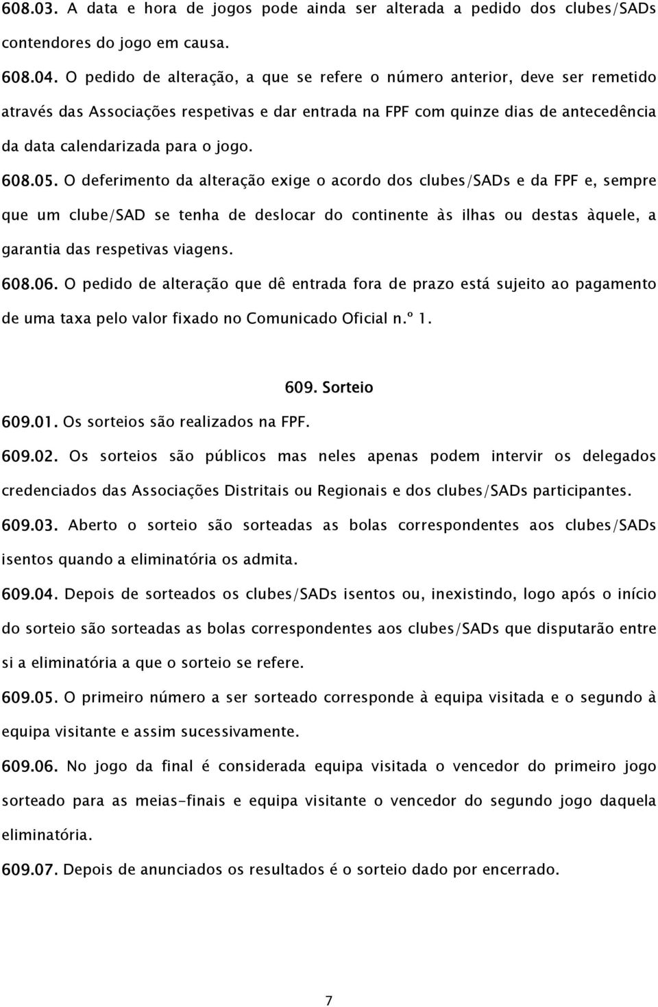 608.05. O deferimento da alteração exige o acordo dos clubes/sads e da FPF e, sempre que um clube/sad se tenha de deslocar do continente às ilhas ou destas àquele, a garantia das respetivas viagens.