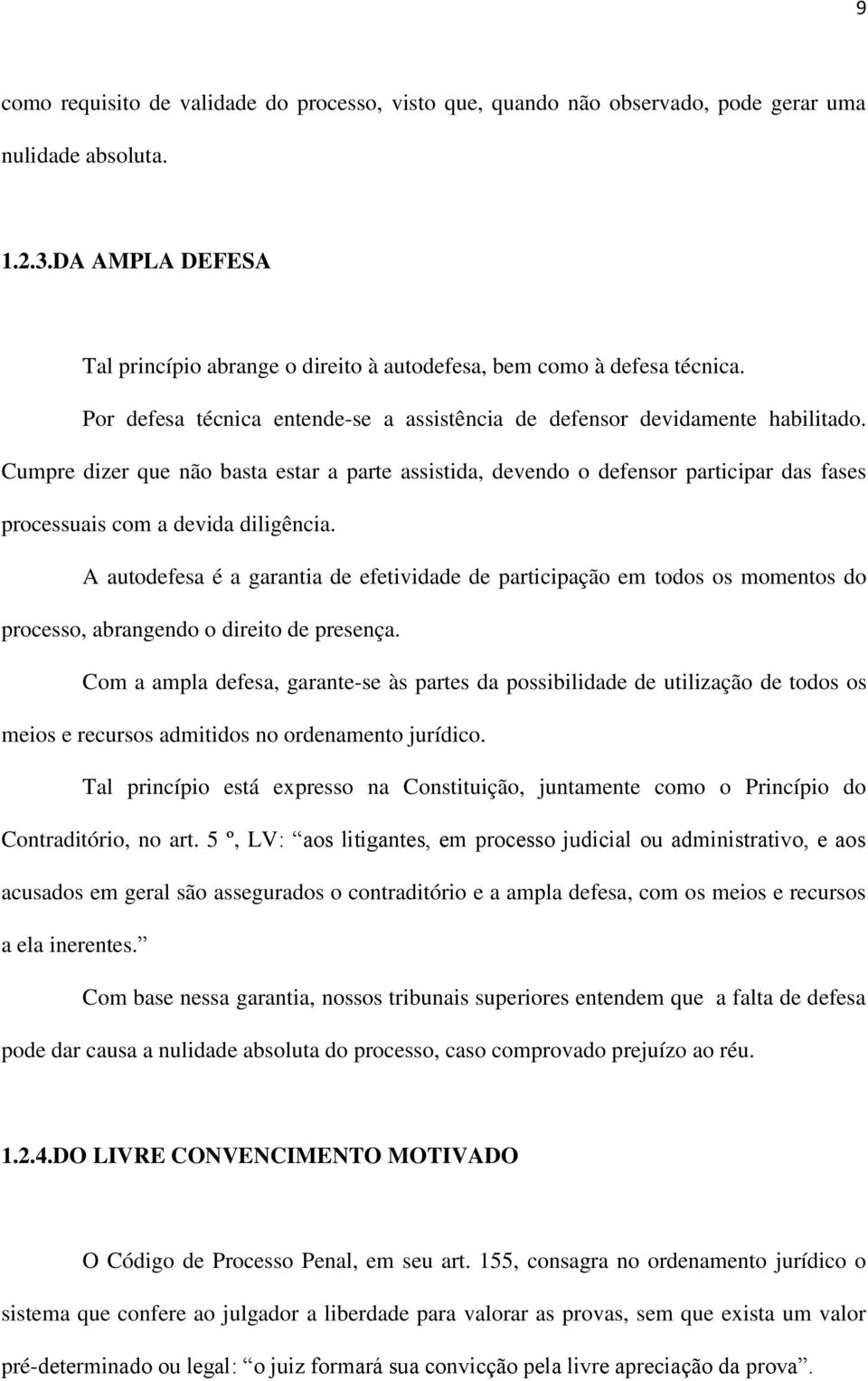 Cumpre dizer que não basta estar a parte assistida, devendo o defensor participar das fases processuais com a devida diligência.