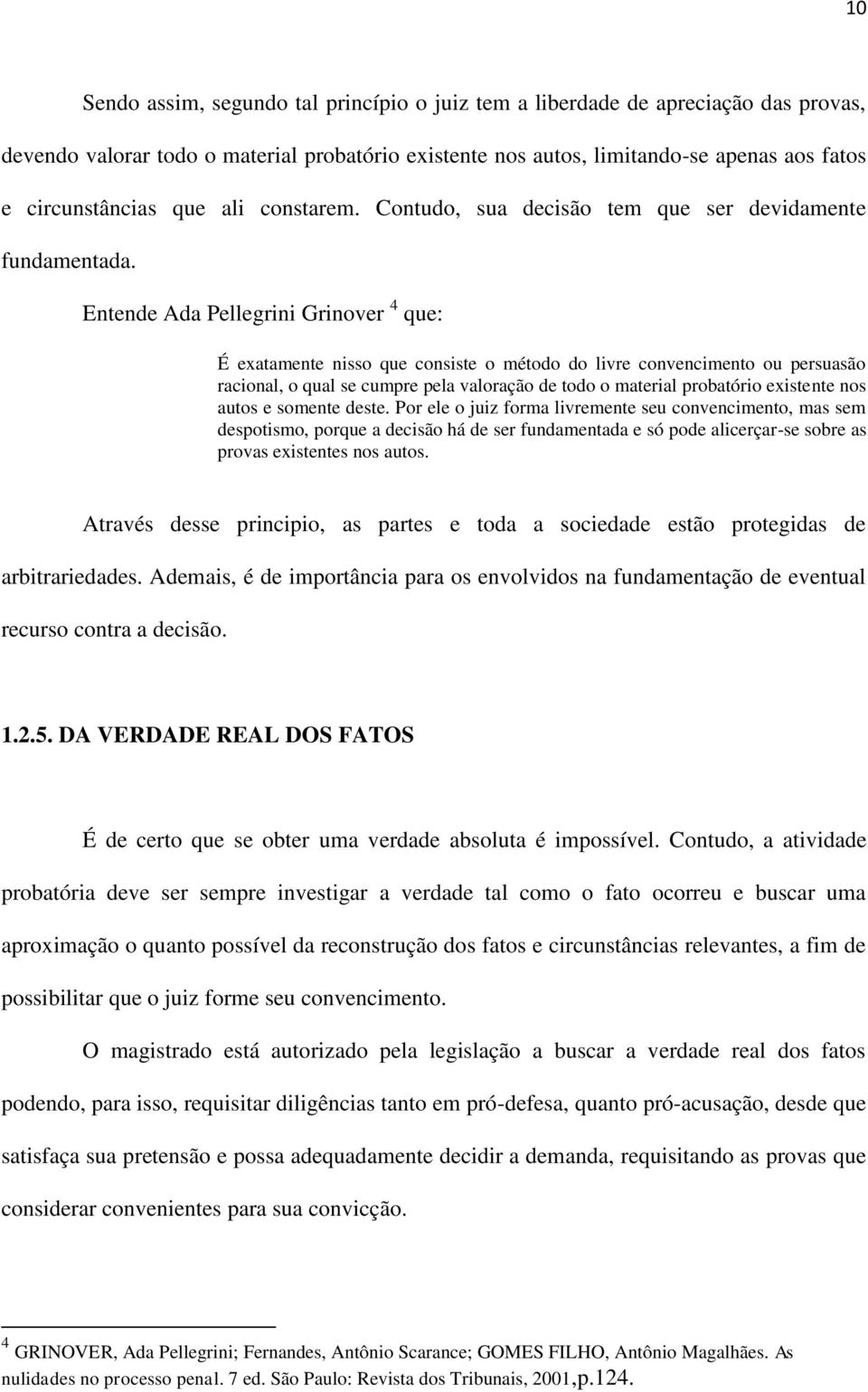 Entende Ada Pellegrini Grinover 4 que: É exatamente nisso que consiste o método do livre convencimento ou persuasão racional, o qual se cumpre pela valoração de todo o material probatório existente