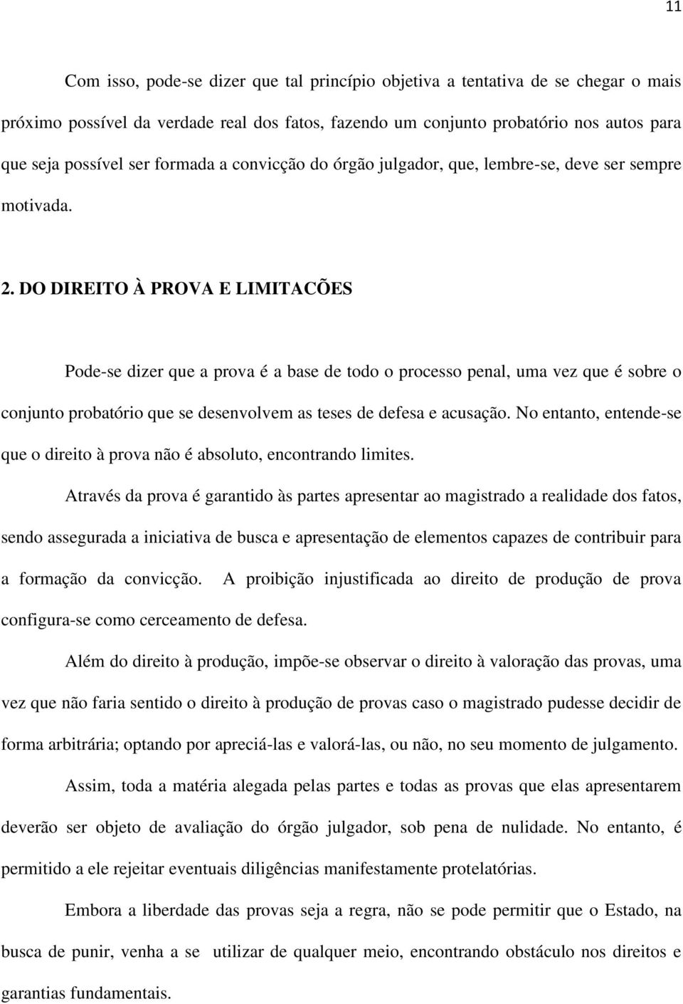 DO DIREITO À PROVA E LIMITACÕES Pode-se dizer que a prova é a base de todo o processo penal, uma vez que é sobre o conjunto probatório que se desenvolvem as teses de defesa e acusação.