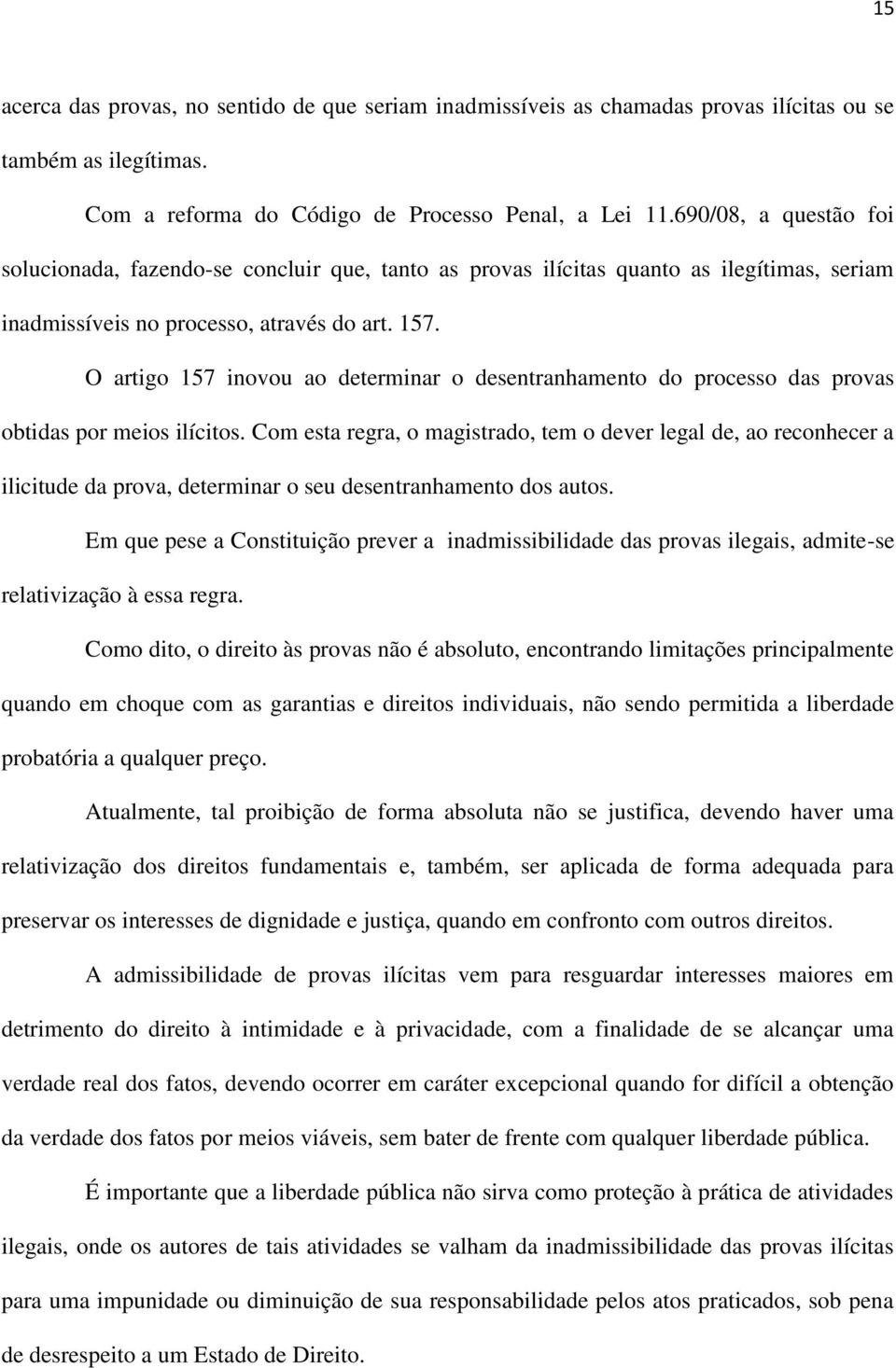 O artigo 157 inovou ao determinar o desentranhamento do processo das provas obtidas por meios ilícitos.