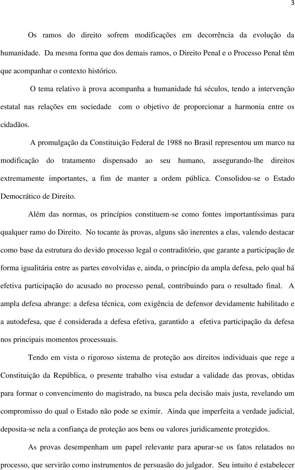 A promulgação da Constituição Federal de 1988 no Brasil representou um marco na modificação do tratamento dispensado ao seu humano, assegurando-lhe direitos extremamente importantes, a fim de manter