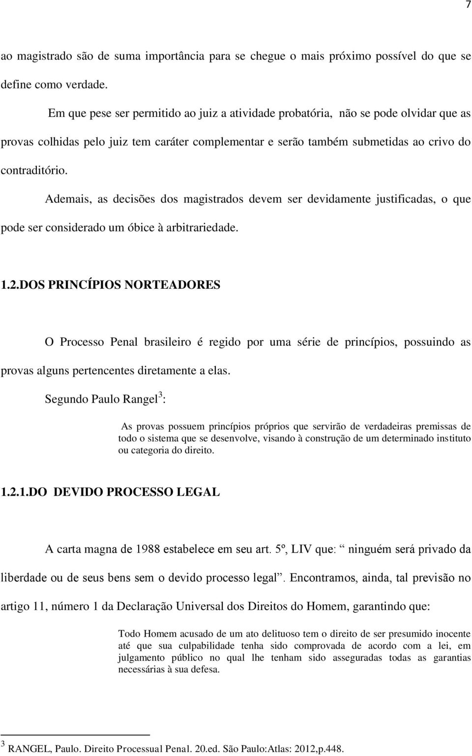 Ademais, as decisões dos magistrados devem ser devidamente justificadas, o que pode ser considerado um óbice à arbitrariedade. 1.2.