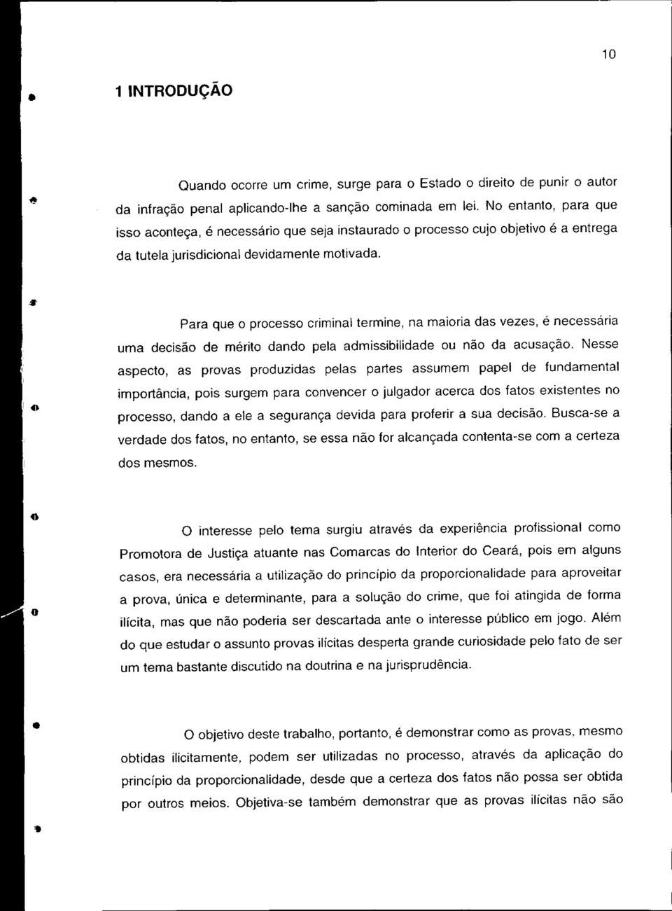 ir 4$ Para que o processo criminal termine, na maioria das vezes, é necessária uma decisão de mérito dando pela admissibilidade ou não da acusação.