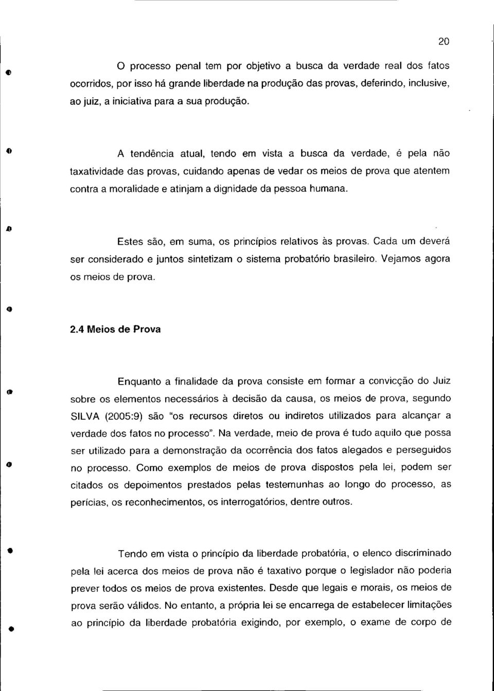 humana. Ia Estes são, em suma, os princípios relativos às provas. Cada um deverá ser considerado e juntos sintetizam o sistema probatório brasileiro. Vejamos agora os meios de prova. 'e 2.