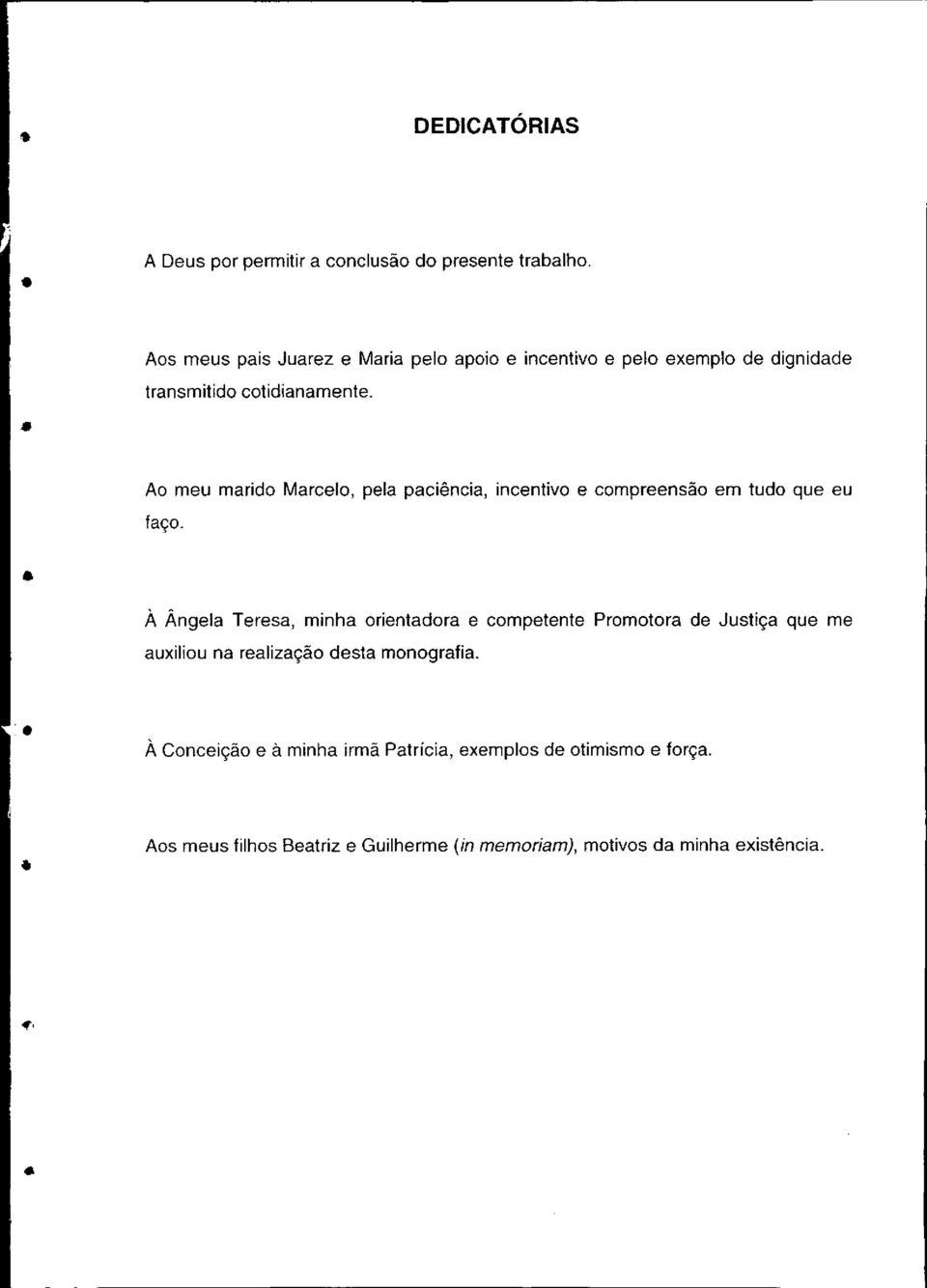 Ao meu marido Marcelo, pela paciência, incentivo e compreensão em tudo que eu faço.