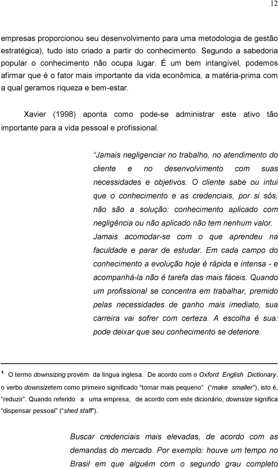 Xavier (1998) aponta como pode-se administrar este ativo tão importante para a vida pessoal e profissional.