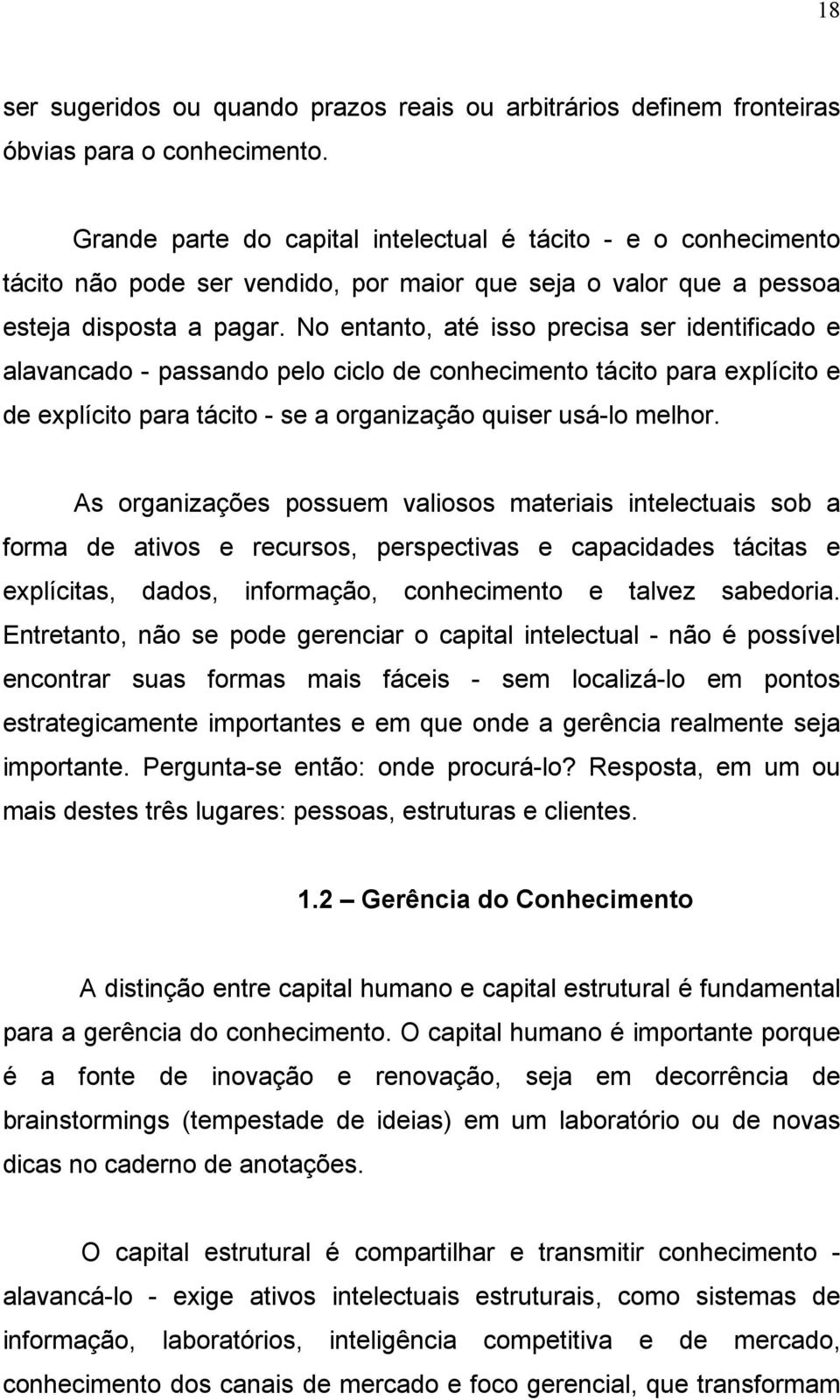 No entanto, até isso precisa ser identificado e alavancado - passando pelo ciclo de conhecimento tácito para explícito e de explícito para tácito - se a organização quiser usá-lo melhor.