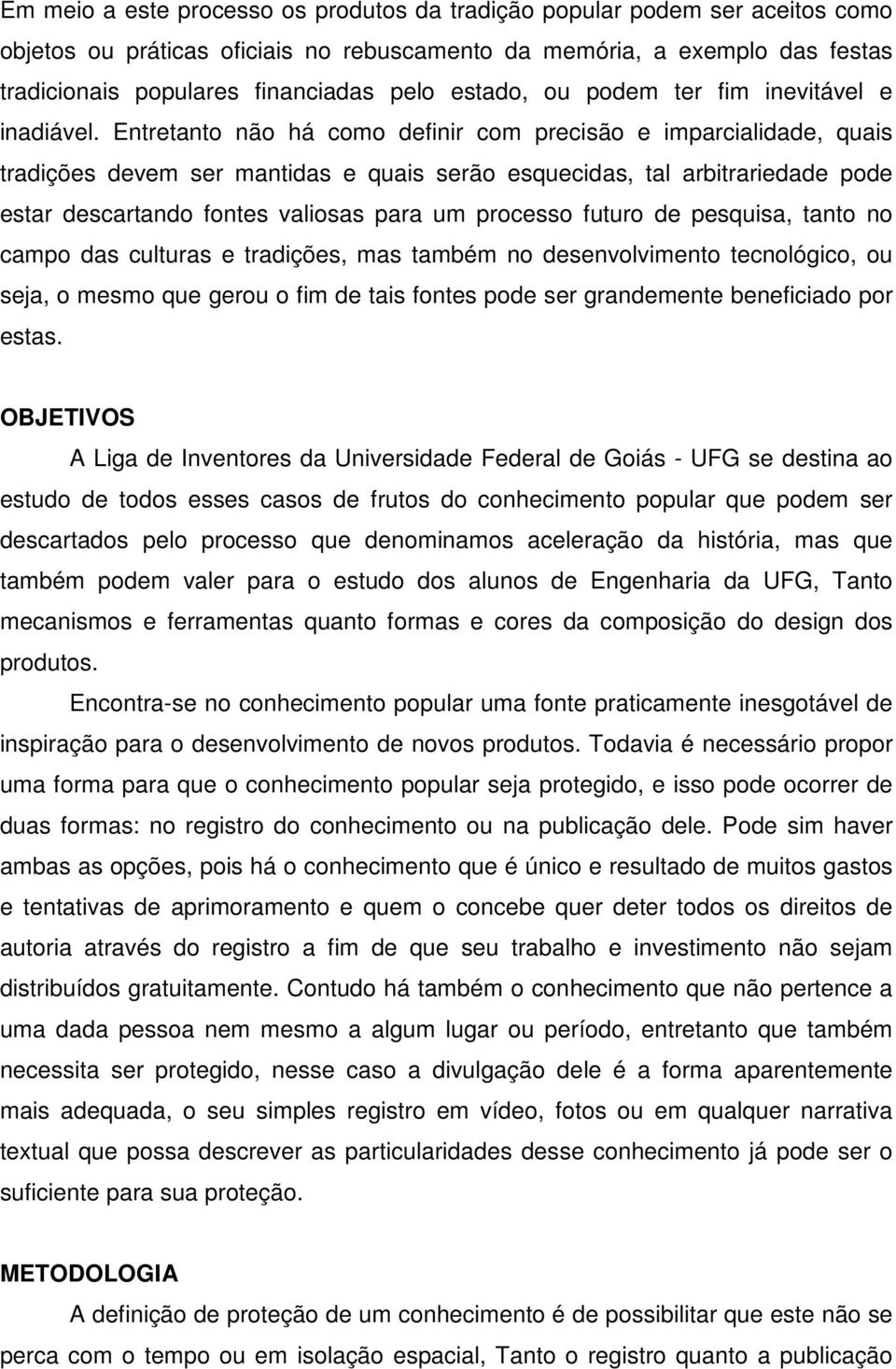 Entretanto não há como definir com precisão e imparcialidade, quais tradições devem ser mantidas e quais serão esquecidas, tal arbitrariedade pode estar descartando fontes valiosas para um processo