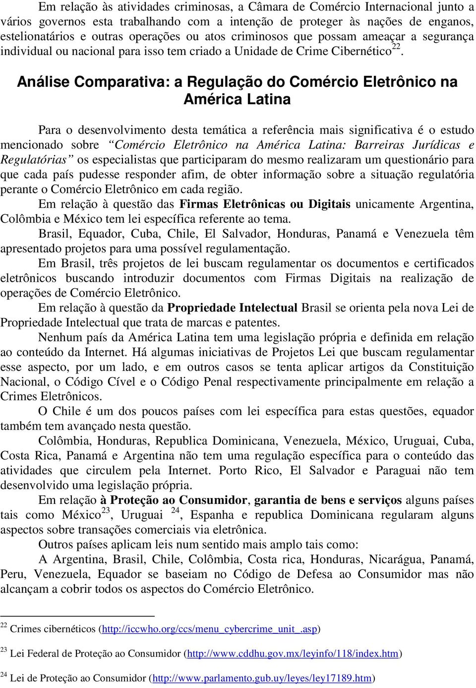 Análise Comparativa: a Regulação do Comércio Eletrônico na América Latina Para o desenvolvimento desta temática a referência mais significativa é o estudo mencionado sobre Comércio Eletrônico na