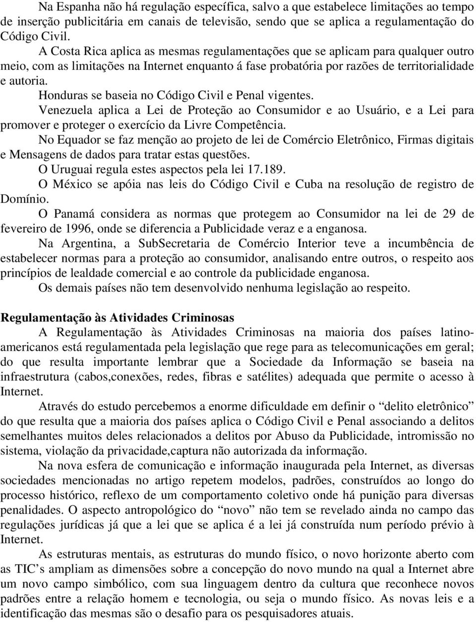 Honduras se baseia no Código Civil e Penal vigentes. Venezuela aplica a Lei de Proteção ao Consumidor e ao Usuário, e a Lei para promover e proteger o exercício da Livre Competência.